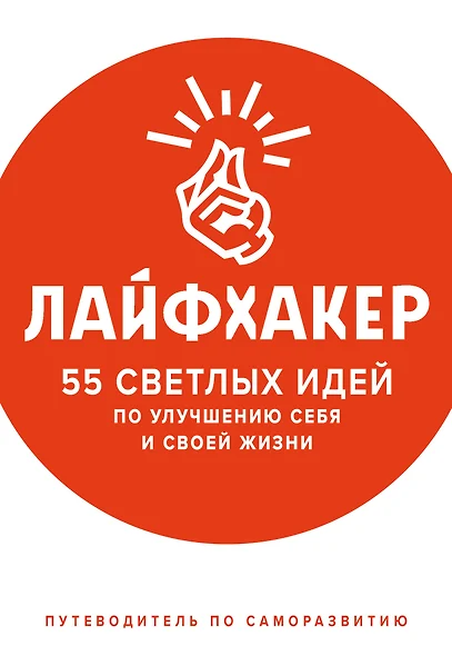 Лайфхакер. 55 светлых идей по улучшению себя и своей жизни. Путеводитель по саморазвитию - фото 1