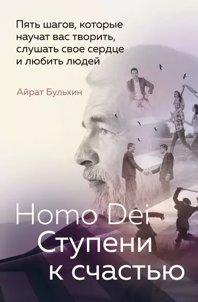 Homo Dei. Ступени к счастью. Пять шагов, которые научат вас творить, слушать свое сердце и любить людей - фото 1