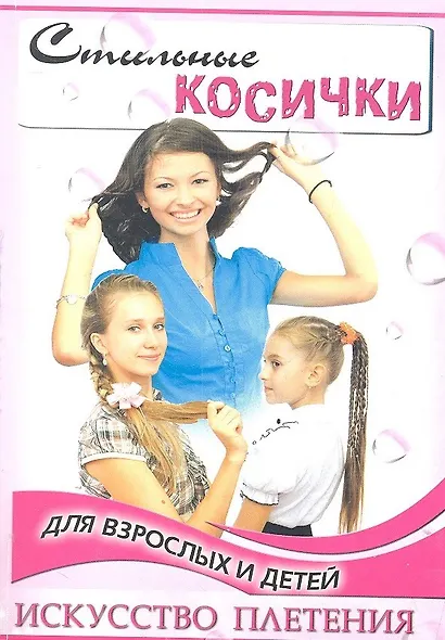 Стильные косички для взрослых и детей: искусство плетения / 2-е изд. - фото 2