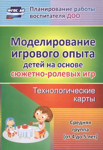 Моделирование игрового опыта детей на основе сюжетно-ролевых игр. Технологические карты. Средняя группа (от 4 до 5 лет). ФГОС ДО - фото 1