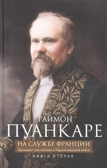 Кн.2 На службе Франции. Президент республики о Первой мировой войне: В 2 кн. Кн. 2 - фото 1