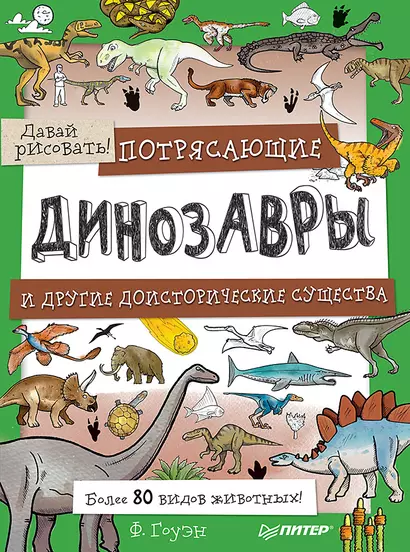 Потрясающие динозавры и другие доисторические существа. Более 80 видов животных! Давай рисовать! - фото 1