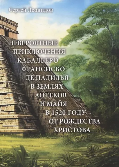 Невероятные приключения Кабальеро Франсиско де Падилья в землях ацтеков и майя в 1520 году от Рождества Христова - фото 1