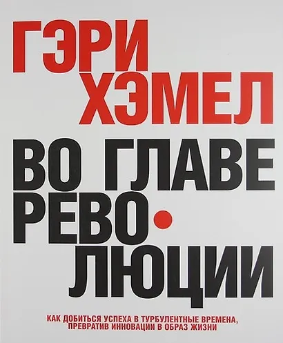 Во главе революции. Как добиться успеха в турбулентные времена, превратив инновации в образ жизни - фото 1