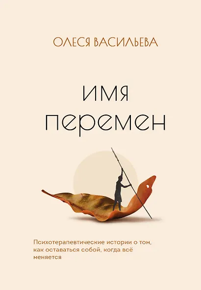Имя перемен. Психотерапевтические истории о том, как оставаться собой, когда все меняется - фото 1