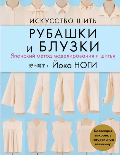 Искусство шить РУБАШКИ и БЛУЗКИ. Японский метод моделирования и шитья Йоко НОГИ + коллекция выкроек в натуральную величину - фото 1