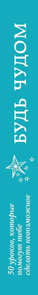 Будь чудом. 50 уроков, которые помогут тебе сделать невозможное. Пер. с англ. - фото 4
