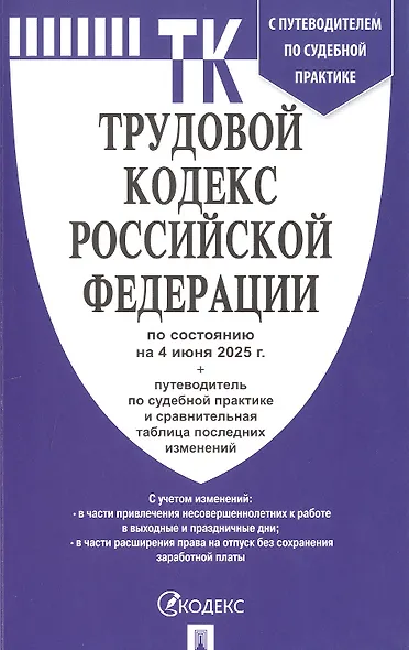 Трудовой кодекс Российской Федерации по состоянию на 4 июня 2025 г. + путеводитель по судебной практике и сравнительная таблица последних изменений - фото 1