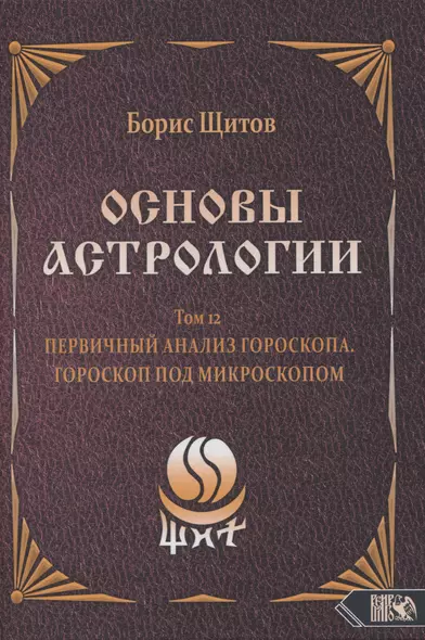 Основы Астрологии. Первичный анализ гороскопа. Гороскоп под микроскопом. Том 12 - фото 1