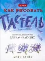 Как рисовать. Пастель: Пошаговое руководство для начинающих - фото 1