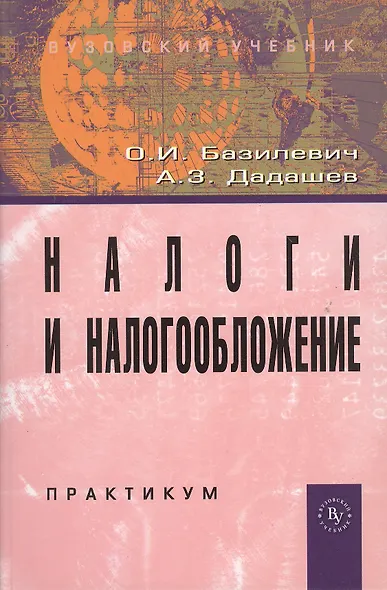 Налоги и налогообложение. Практикум: Учебное пособие (ГРИФ) /Базилевич О.И. Дадашев А.З. - фото 1