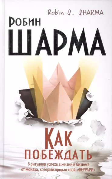 Как побеждать. 8 ритуалов успеха в жизни и бизнесе от монаха, который продал свой "феррари". Пер. с англ. - фото 1