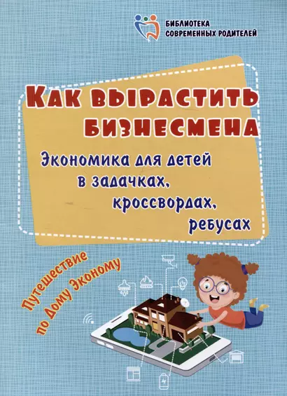 Как вырастить бизнесмена. Экономика для детей в задачках, кроссвордах, ребусах. Путешествие по Дому Эконому - фото 1