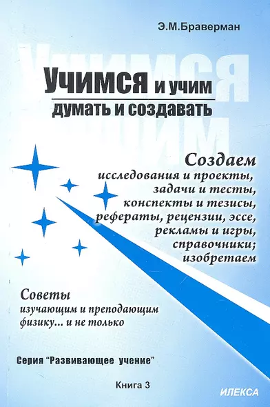 Учимся и учим думать и создавать. Создаем исследования и проекты, задачи и тесты, конспекты и тезисы, рефераты, рецензии, эссе… Советы изучающим и преподающим физику… и не только. Книга 3. Практическое пособие для школ, колледжей, лицеев - фото 1