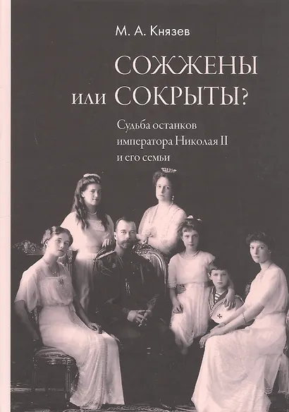 Сожжены или сокрыты? Судьба останков императора Николая II и его семьи - фото 1