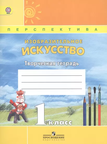 Изобразительное искусство. Творческая тетрадь. 1 класс. Пособие для учащихся общеобразовательных учреждений - фото 1