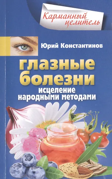 Глазные болезни. Исцеление народными методами - фото 1