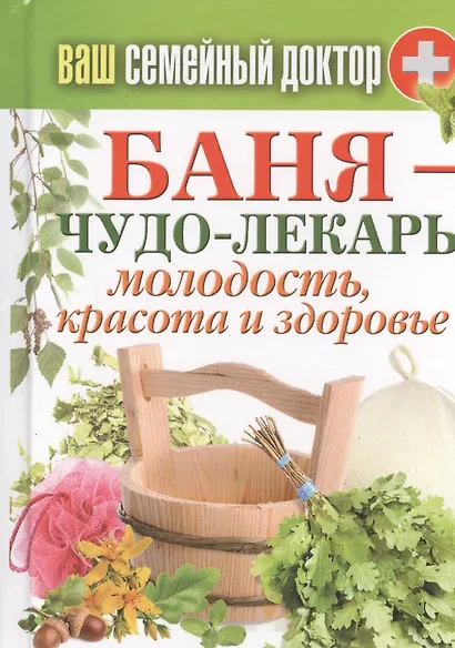 Баня - чудо лекарь. Молодость, красота и здоровье - фото 1