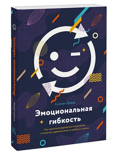 Эмоциональная гибкость. Как научиться радоваться переменам и получать удовольствие от работы и жизни - фото 3