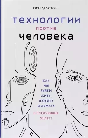 Технологии против Человека. Как мы будем жить, любить и думать в следующие 50 лет? - фото 1