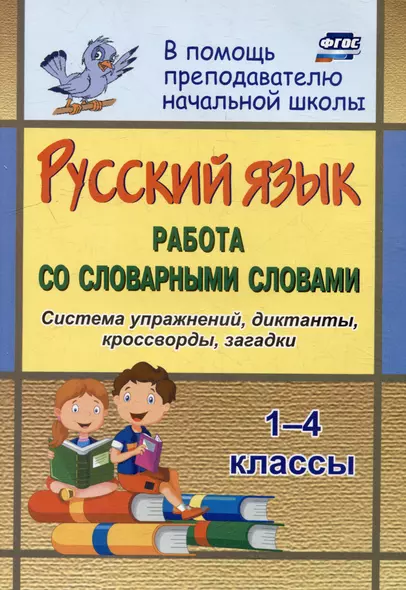 Русский язык Работа со словарными словами: система упражнений, диктанты, кроссворды, загадки: 1-4 классы - фото 1