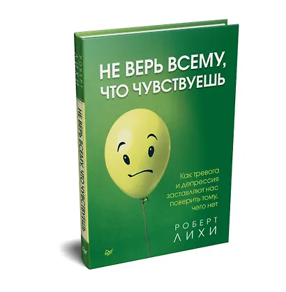 Не верь всему, что чувствуешь. Как тревога и депрессия заставляют нас поверить тому, чего нет - фото 2