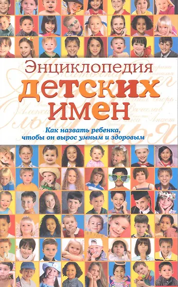 Энциклопедия детских имен: как назвать ребёнка, чтобы он вырос умным и здоровым - фото 1