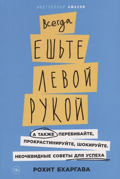 Всегда ешьте левой рукой: А также перебивайте, прокрастинируйте, шокируйте. Неочевидные советы для успеха - фото 2