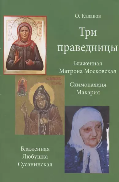 Три праведницы. Блаженная Матрона Московская. Схимонахиня Макария. Блаженная Любушка Сусанинская - фото 1