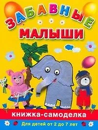 Забавные малыши: Книжка-самоделка для детей от 2 до 7 лет - фото 1