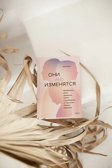 Они не изменятся. Как взрослым детям преодолеть травмы и освободиться от токсичного влияния родителей - фото 4