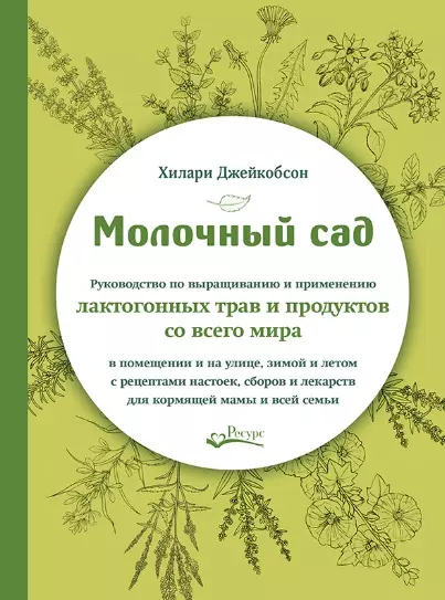 Молочный сад. Руководство по выращиванию и применению лактогонных трав и продуктов со всего мира в помещении и на улице, зимой и летом с рецептами настоек, сборов и лекарств для кормящей мамы и всей семьи - фото 1