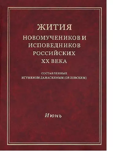 Жития новомучеников и исповедников Российских ХХ века. Составленные игуменом Дамаскиным (Орловским). Июнь - фото 1