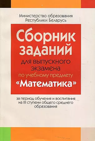 Сборник заданий для выпускного экзамена по математике ( III ступень среднего образования, базовый и повышенный уровни) - фото 1