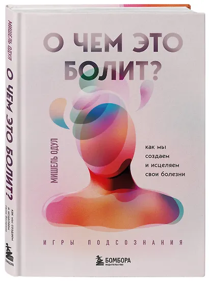 О чем это болит? Как мы создаем и исцеляем свои болезни - фото 3