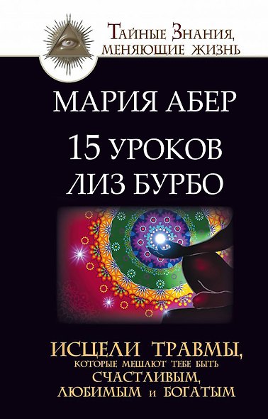 15 уроков Лиз Бурбо. Исцели травмы, которые мешают тебе быть счастливым, любимым и богатым - фото 1