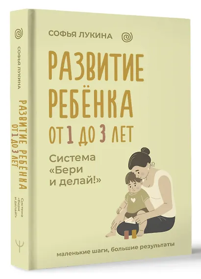 Развитие ребенка: от 1 до 3 лет. Система «Бери и делай!» - фото 3
