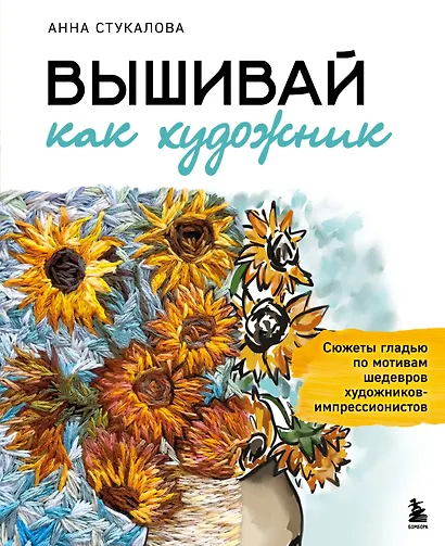 Вышивай как художник, Сюжеты гладью по мотивам шедевров художников-импрессионистов - фото 1