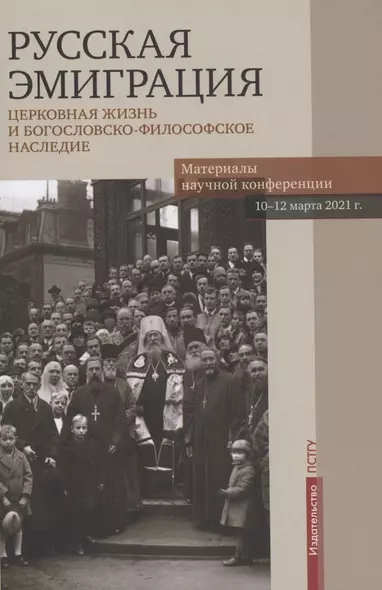 Русская эмиграция. Церковная жизнь и богословско-философское наследие. Материалы научной конференции 10-12 марта 2021 г. - фото 1