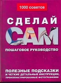 Сделай сам: Пошаговое руководство. Полезные подсказки и четкие детальные инструкции, проиллюстрированные фотографиями - фото 1