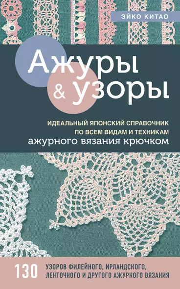 Ажуры и узоры. Идеальный японский справочник по всем видам и техникам ажурного вязания крючком - фото 1