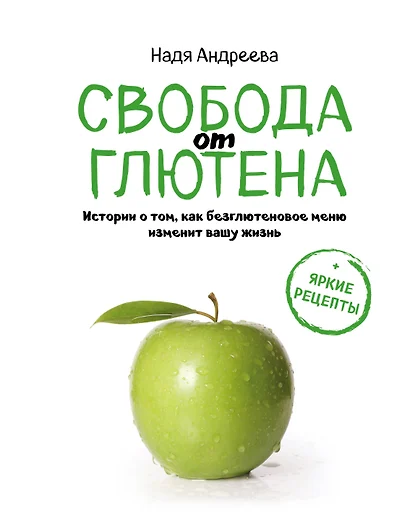 Свобода от глютена. Истории о том, как безглютеновое меню изменит вашу жизнь + яркие рецепты - фото 1