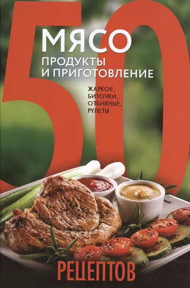 50 рецептов. Мясо. Продукты и приготовление : жаркое, биточки, отбивные, холодцы - фото 1