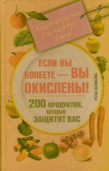 Если вы болеете - вы окислены! 200 продуктов, которые защитят вас. Книга-спасение для каждой семьи! - фото 1