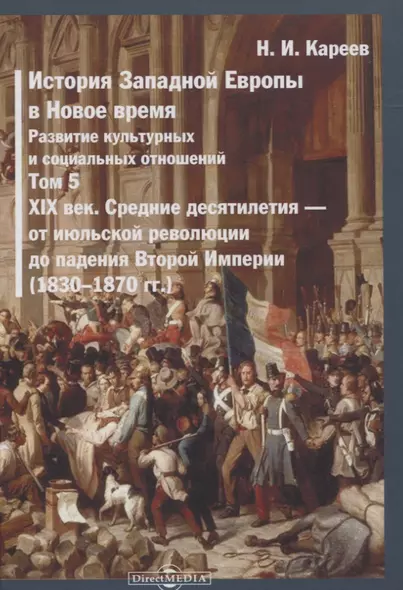 История Западной Европы в Новое время. Том 5. XIX век. Средние десятилетия - от июльской революции до падения Второй империи (1830-1870 гг.) - фото 1