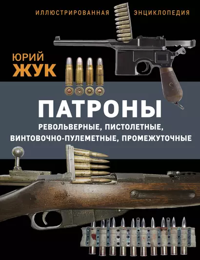 Патроны: Револьверные, пистолетные, винтовочно-пулеметные, промежуточные. Иллюстрированная энциклопедия - фото 1