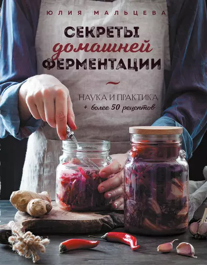 Секреты домашней ферментации. Наука и практика. + Более 50 рецептов - фото 1