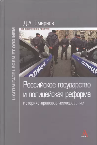 Российское государство и полицейская реформа: историко-правовое исследование: Монография - (Ligitimitate legem et ordinem) /Смирнов Д.А. - фото 1