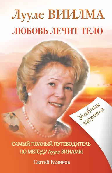 ЛУУЛЕ ВИИЛМА. Любовь лечит тело. Самый полный путеводитель по методу Лууле Виилиы. Учебник здоровья - фото 1