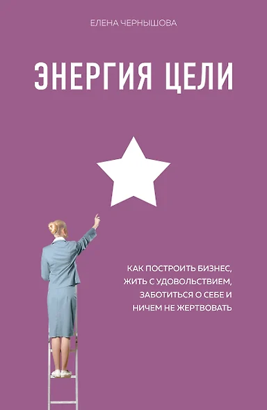 Энергия Цели Как построить бизнес, жить с удовольствием, заботиться о себе и ничем не жертвовать - фото 1